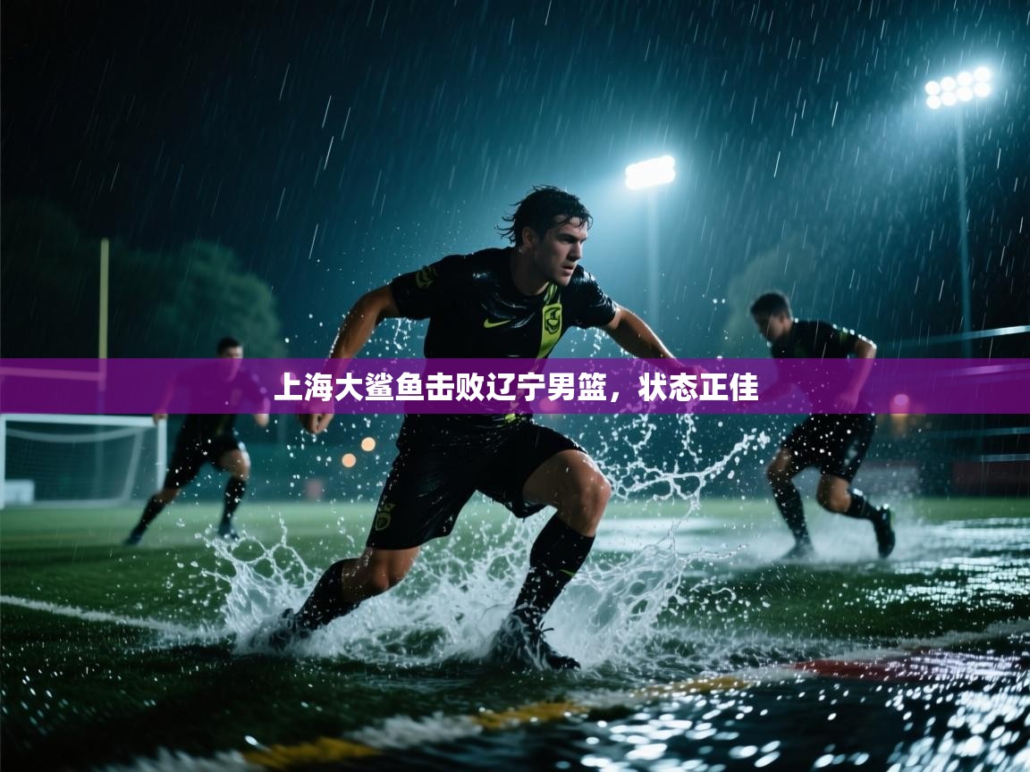 上海大鲨鱼击败辽宁男篮，状态正佳